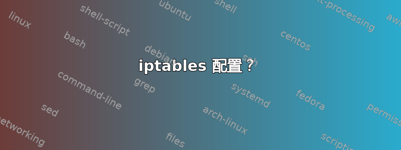 iptables 配置？