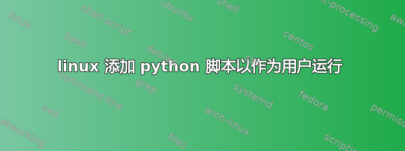 linux 添加 python 脚本以作为用户运行