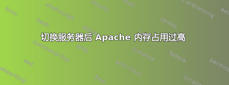 切换服务器后 Apache 内存占用过高