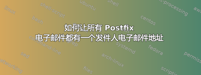 如何让所有 Postfix 电子邮件都有一个发件人电子邮件地址