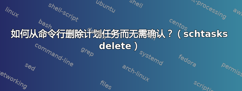 如何从命令行删除计划任务而无需确认？（schtasks delete）