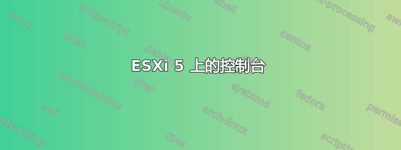 ESXi 5 上的控制台