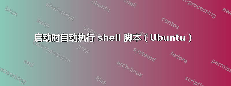 启动时自动执行 shell 脚本（Ubuntu）