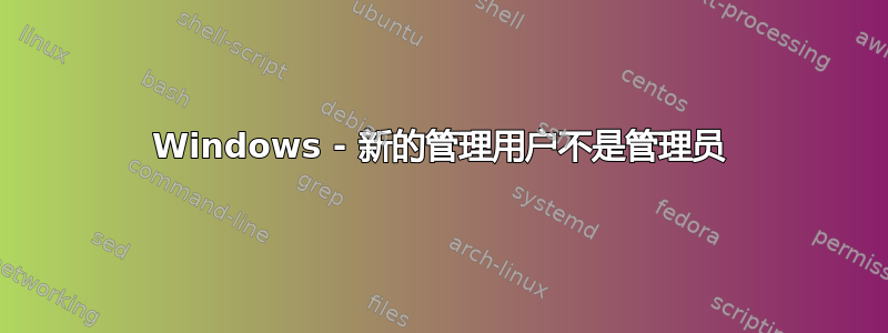 Windows - 新的管理用户不是管理员