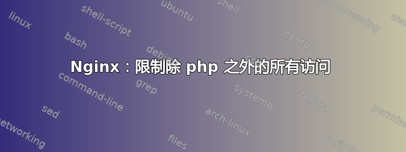 Nginx：限制除 php 之外的所有访问