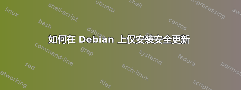 如何在 Debian 上仅安装安全更新