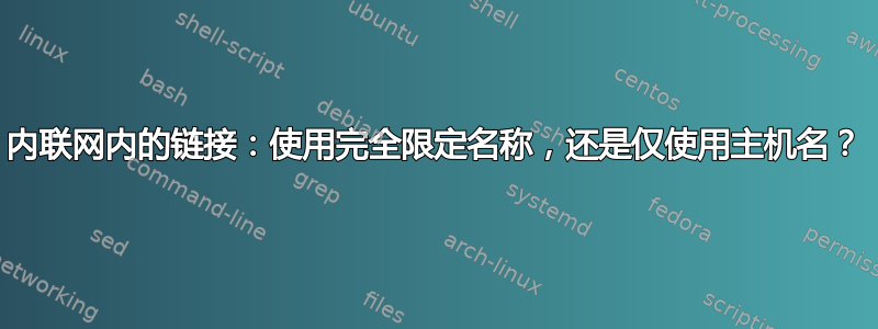 内联网内的链接：使用完全限定名称，还是仅使用主机名？