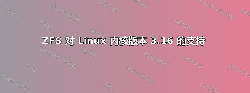 ZFS 对 Linux 内核版本 3.16 的支持