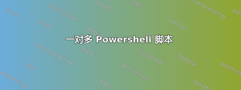 一对多 Powershell 脚本