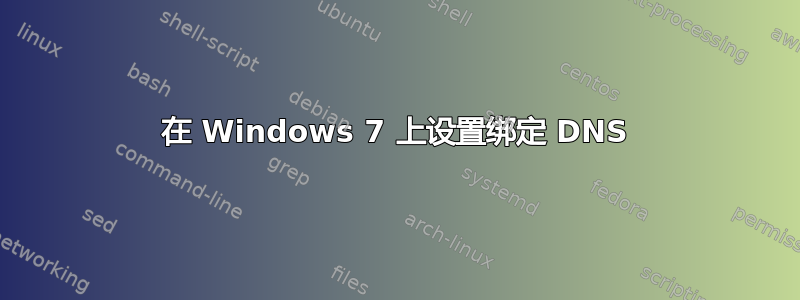 在 Windows 7 上设置绑定 DNS