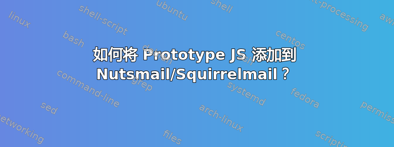 如何将 Prototype JS 添加到 Nutsmail/Squirrelmail？