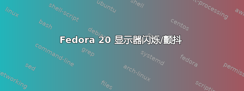 Fedora 20 显示器闪烁/颤抖