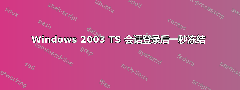 Windows 2003 TS 会话登录后一秒冻结