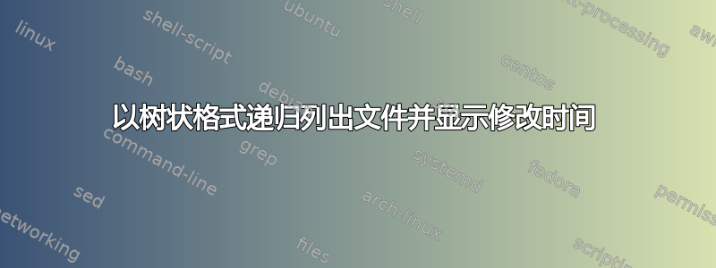 以树状格式递归列出文件并显示修改时间