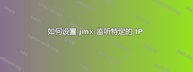 如何设置 jmx 监听特定的 IP