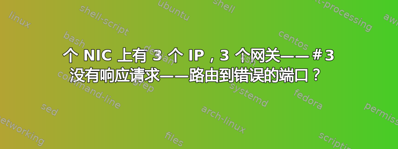 3 个 NIC 上有 3 个 IP，3 个网关——＃3 没有响应请求——路由到错误的端口？