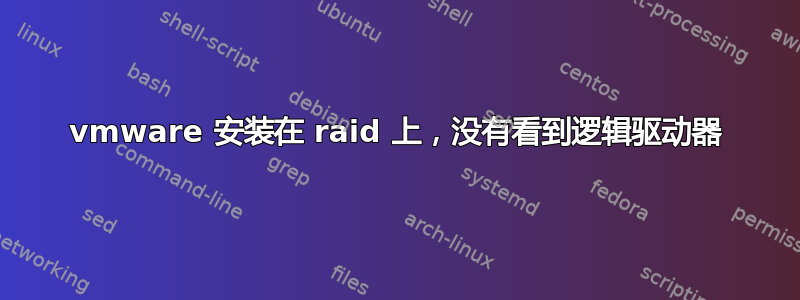 vmware 安装在 raid 上，没有看到逻辑驱动器