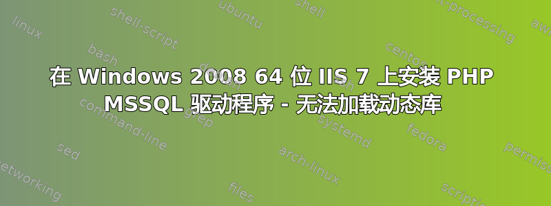 在 Windows 2008 64 位 IIS 7 上安装 PHP MSSQL 驱动程序 - 无法加载动态库