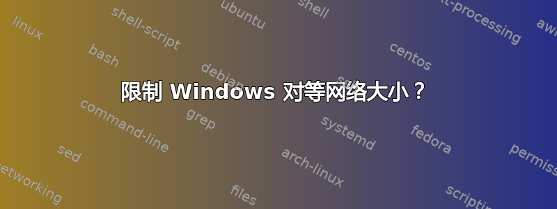 限制 Windows 对等网络大小？