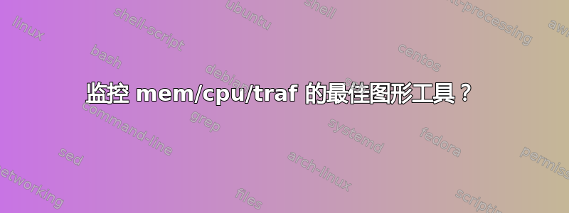 监控 mem/cpu/traf 的最佳图形工具？