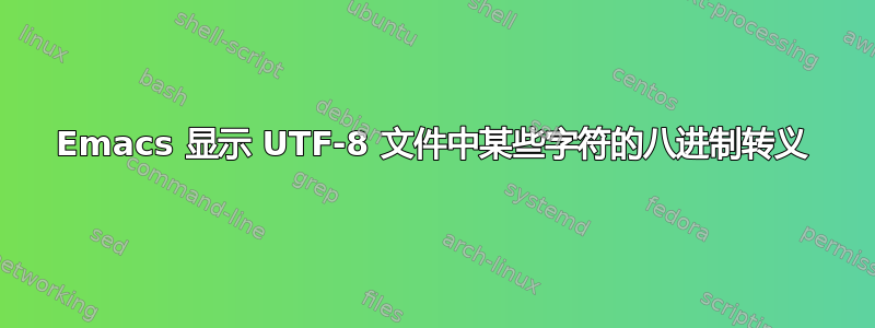 Emacs 显示 UTF-8 文件中某些字符的八进制转义