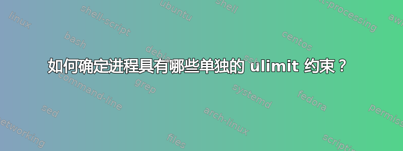 如何确定进程具有哪些单独的 ulimit 约束？