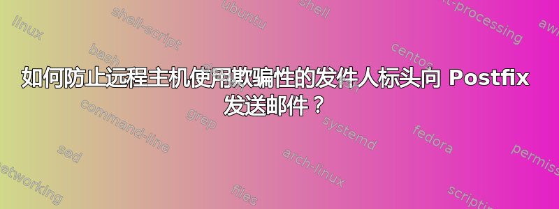 如何防止远程主机使用欺骗性的发件人标头向 Postfix 发送邮件？