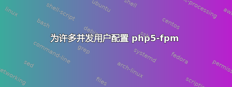 为许多并发用户配置 php5-fpm