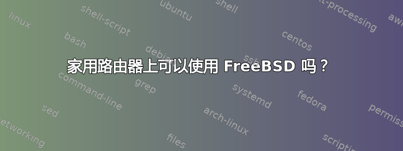 家用路由器上可以使用 FreeBSD 吗？