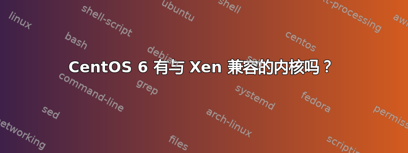 CentOS 6 有与 Xen 兼容的内核吗？