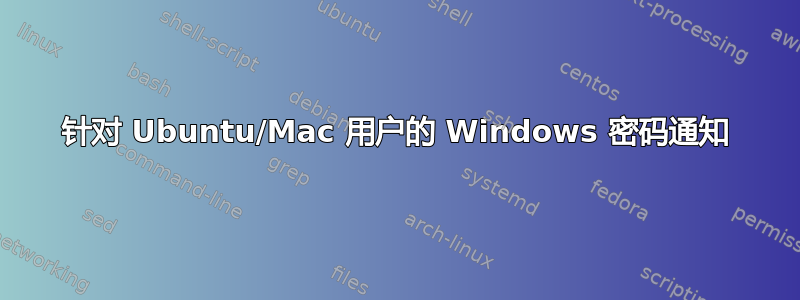 针对 Ubuntu/Mac 用户的 Windows 密码通知