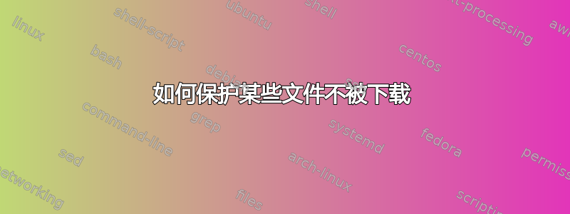 如何保护某些文件不被下载