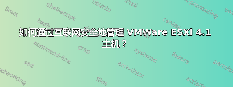 如何通过互联网安全地管理 VMWare ESXi 4.1 主机？