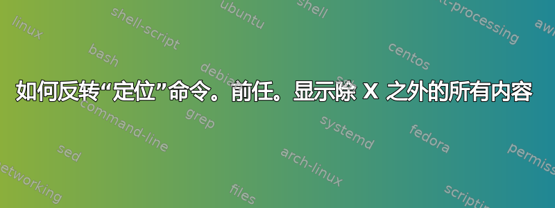 如何反转“定位”命令。前任。显示除 X 之外的所有内容