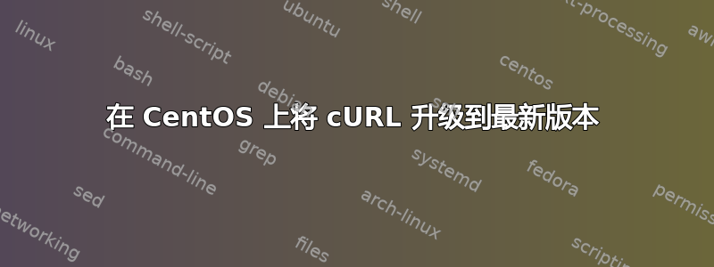 在 CentOS 上将 cURL 升级到最新版本