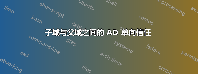 子域与父域之间的 AD 单向信任