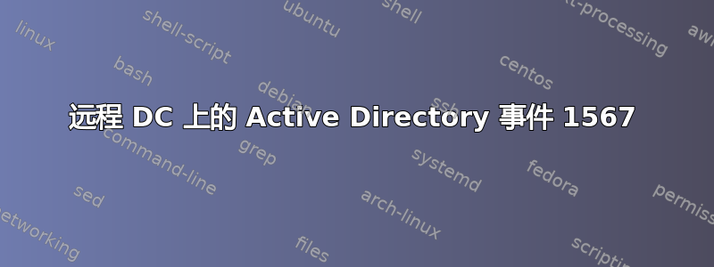 远程 DC 上的 Active Directory 事件 1567