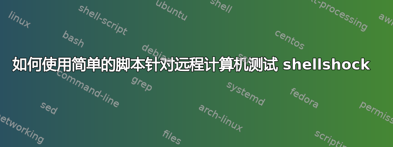 如何使用简单的脚本针对远程计算机测试 shellshock 