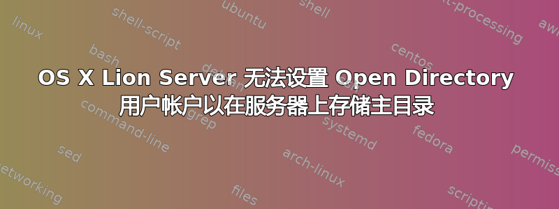 OS X Lion Server 无法设置 Open Directory 用户帐户以在服务器上存储主目录