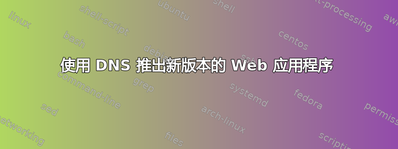 使用 DNS 推出新版本的 Web 应用程序