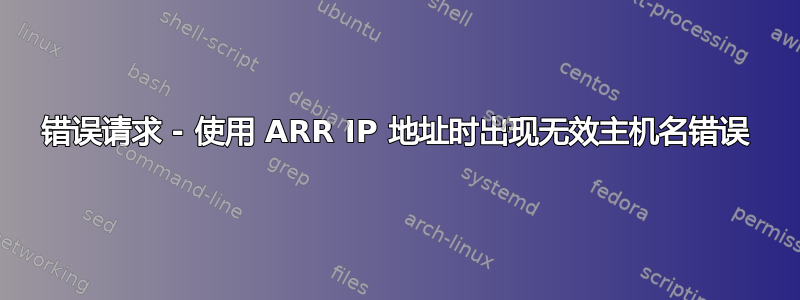 错误请求 - 使用 ARR IP 地址时出现无效主机名错误