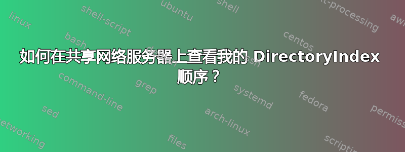 如何在共享网络服务器上查看我的 DirectoryIndex 顺序？