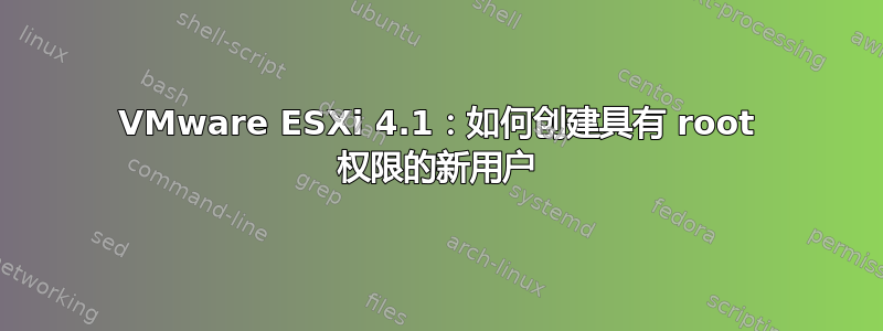 VMware ESXi 4.1：如何创建具有 root 权限的新用户