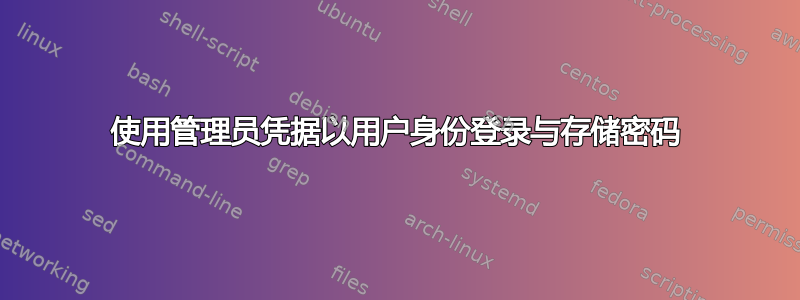 使用管理员凭据以用户身份登录与存储密码