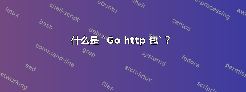 什么是 `Go http 包`？