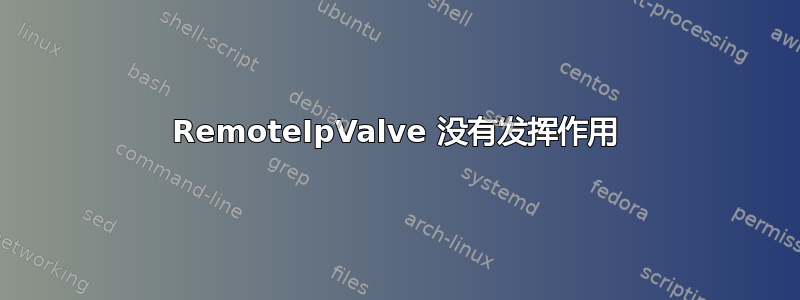 RemoteIpValve 没有发挥作用