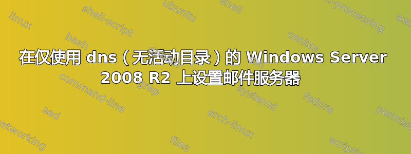 在仅使用 dns（无活动目录）的 Windows Server 2008 R2 上设置邮件服务器 