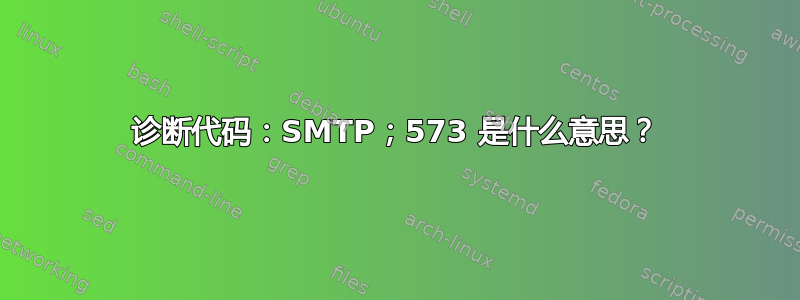 诊断代码：SMTP；573 是什么意思？