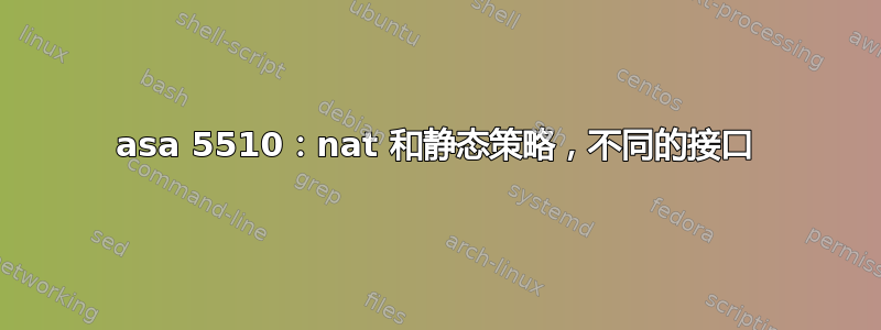 asa 5510：nat 和静态策略，不同的接口