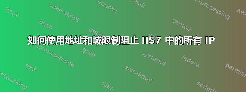 如何使用地址和域限制阻止 IIS7 中的所有 IP